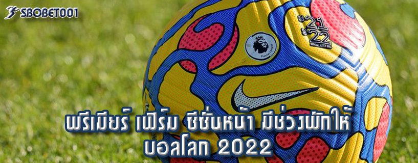 พรีเมียร์ เฟิร์ม ซีซั่นหน้า มีช่วงพักให้ บอลโลก 2022